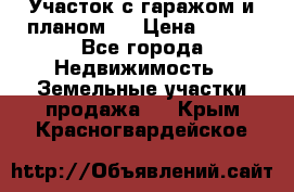 Участок с гаражом и планом   › Цена ­ 850 - Все города Недвижимость » Земельные участки продажа   . Крым,Красногвардейское